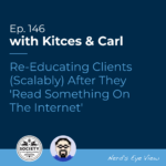 Kitces & Carl Ep Re Educating Clients (Scalably) After They Read Something On The Internet