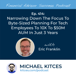 #FASuccess Ep 414: Narrowing Down The Focus To Byte-Sized Planning For Tech Employees To 10X To M AUM In Just 3 Years, With Eric Franklin – Go Health Pro