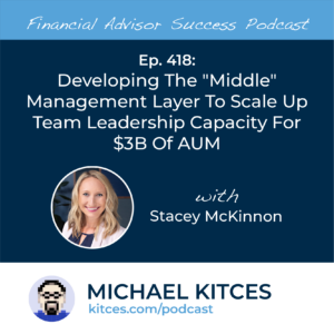 #FASuccess Ep 418: Developing The “Middle” Management Layer To Scale Up Team Leadership Capacity For B Of AUM, With Stacey McKinnon – Go Health Pro