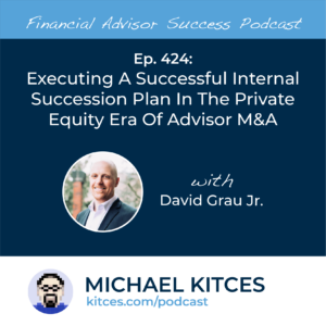 #FASuccess Ep 424: Executing A Successful Internal Succession Plan In The Private Equity Era Of Advisor M&A, With David Grau Jr. – Go Health Pro