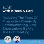 Kitces & Carl Ep Reducing The Fears Of Prospective Clients By Communicating Clear Expectations Before The First Meeting