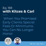 Kitces & Carl Episode When You Promised Early Clients Special Fees Or Minimums You Can No Longer Honor