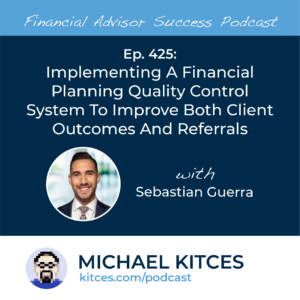 #FASuccess Ep 425: Implementing A Financial Planning Quality Control System To Improve Both Client Outcomes And Referrals, With Sebastian Guerra – Go Health Pro